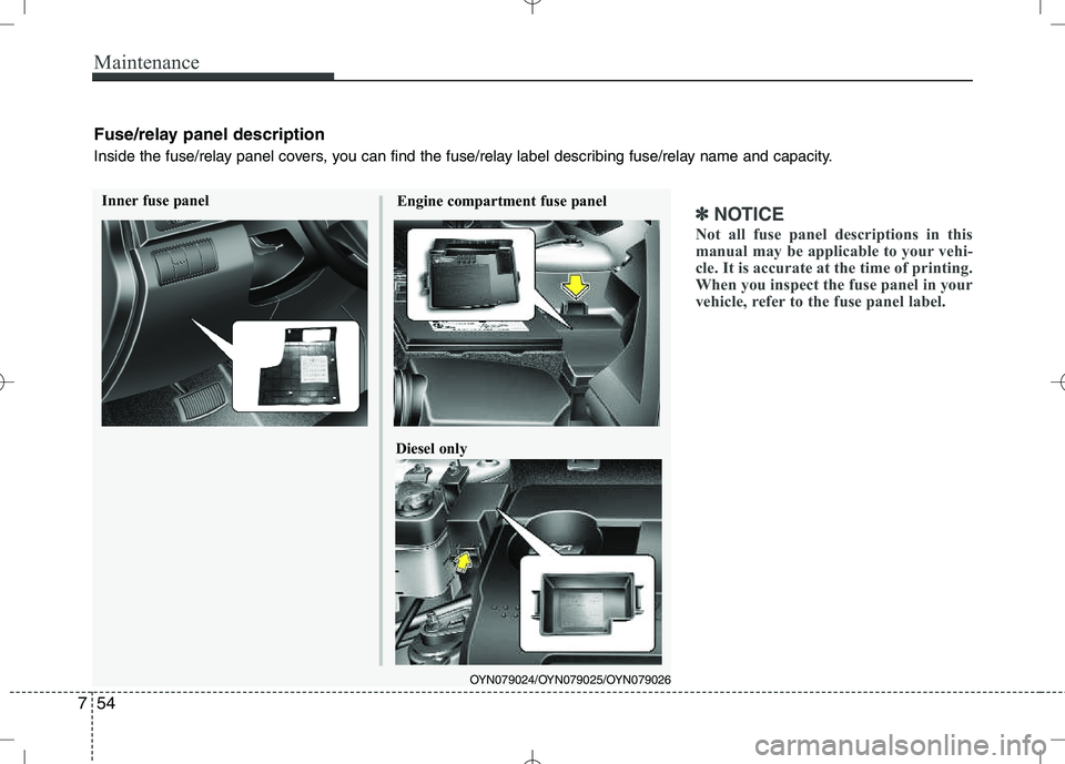 KIA VENGA 2010  Owners Manual Maintenance
54
7
✽✽
NOTICE
Not all fuse panel descriptions in this 
manual may be applicable to your vehi-
cle. It is accurate at the time of printing.
When you inspect the fuse panel in your
vehi
