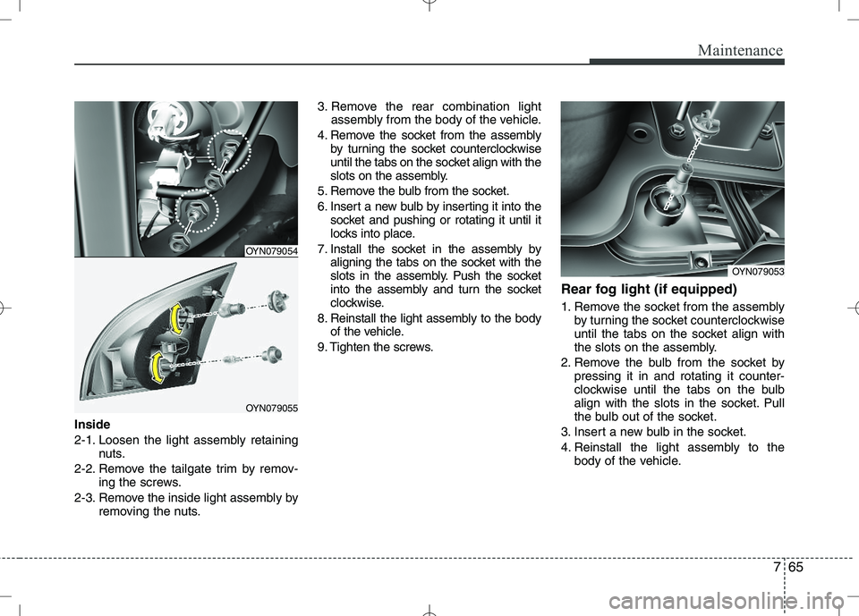 KIA VENGA 2010  Owners Manual 765
Maintenance
Inside 
2-1. Loosen the light assembly retainingnuts.
2-2. Remove the tailgate trim by remov- ing the screws.
2-3. Remove the inside light assembly by removing the nuts. 3. Remove the 