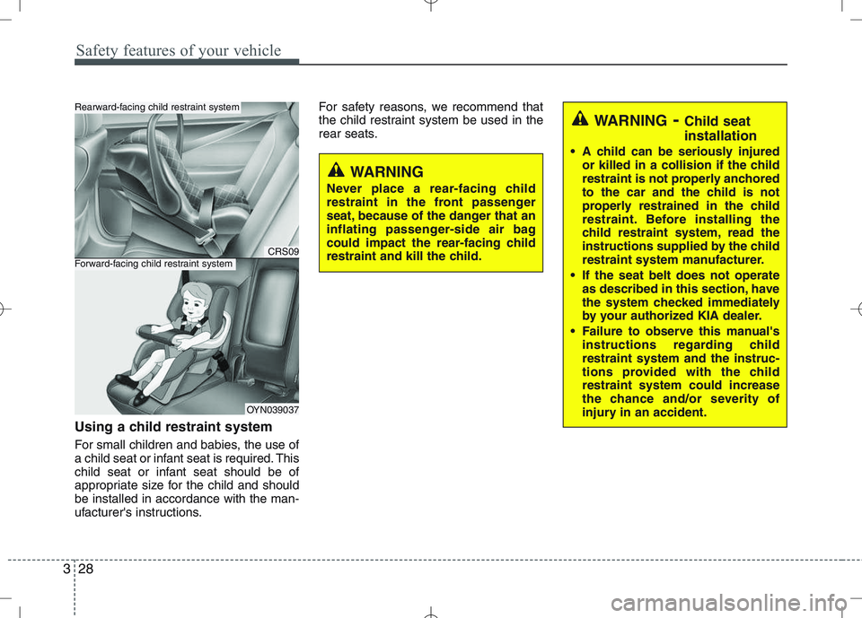 KIA VENGA 2010  Owners Manual Safety features of your vehicle
28
3
Using a child restraint system 
For small children and babies, the use of 
a child seat or infant seat is required. This
child seat or infant seat should be of
app