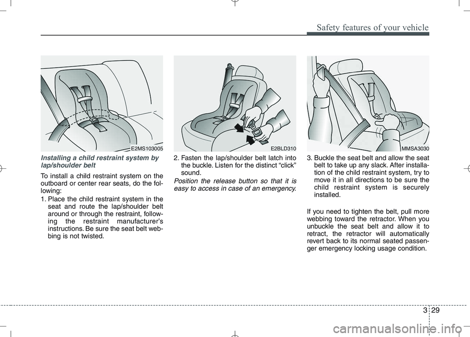 KIA VENGA 2010 Owners Manual 329
Safety features of your vehicle
Installing a child restraint system bylap/shoulder belt
To install a child restraint system on the
outboard or center rear seats, do the fol-
lowing:
1. Place the KIA VENGA 2010 Owners Manual 329
Safety features of your vehicle
Installing a child restraint system bylap/shoulder belt
To install a child restraint system on the
outboard or center rear seats, do the fol-
lowing:
1. Place the