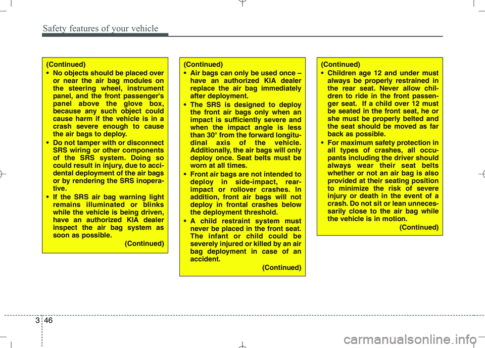 KIA VENGA 2010  Owners Manual Safety features of your vehicle
46
3
(Continued) 
 No objects should be placed over
or near the air bag modules on 
the steering wheel, instrument
panel, and the front passengers
panel above the glov