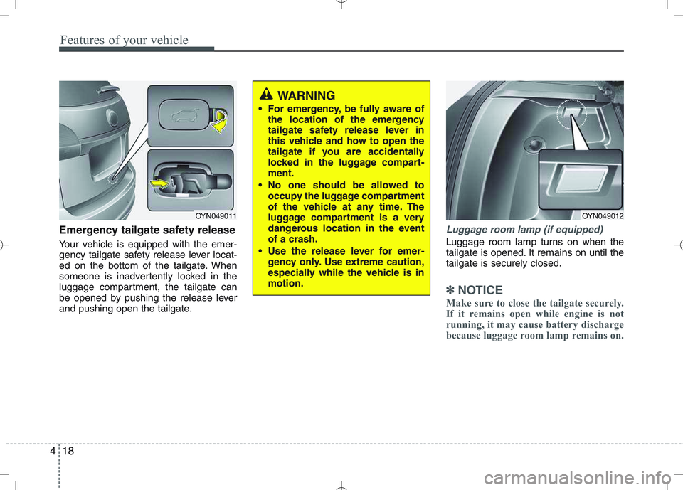 KIA VENGA 2010  Owners Manual Features of your vehicle
18
4
Emergency tailgate safety release 
Your vehicle is equipped with the emer- 
gency tailgate safety release lever locat-
ed on the bottom of the tailgate. When
someone is i