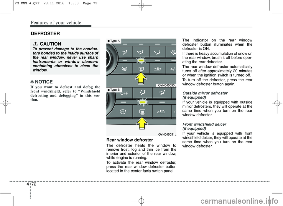 KIA VENGA 2016 Owners Manual Features of your vehicle
72
4
✽✽
NOTICE
If you want to defrost and defog the
front windshield, refer to “Windshield
defrosting and defogging” in this sec-
tion.
Rear window defroster
The d KIA VENGA 2016 Owners Manual Features of your vehicle
72
4
✽✽
NOTICE
If you want to defrost and defog the
front windshield, refer to “Windshield
defrosting and defogging” in this sec-
tion.
Rear window defroster
The d