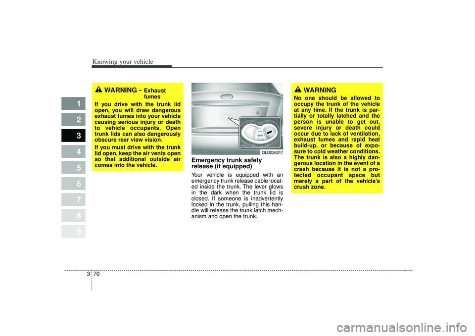 KIA SPECTRA5 2009 Owners Manual Knowing your vehicle70
3
1
2
3
4
5
6
7
8
9
Emergency trunk safety
release (if equipped)Your vehicle is equipped with an
emergency trunk release cable locat-
ed inside the trunk. The lever glows
in the KIA SPECTRA5 2009 Owners Manual Knowing your vehicle70
3
1
2
3
4
5
6
7
8
9
Emergency trunk safety
release (if equipped)Your vehicle is equipped with an
emergency trunk release cable locat-
ed inside the trunk. The lever glows
in the