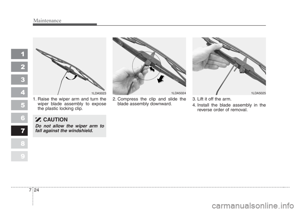 KIA SPECTRA5 2008  Owners Manual Maintenance
24 7
1
2
3
4
5
6
7
8
9
1. Raise the wiper arm and turn the
wiper blade assembly to expose
the plastic locking clip.2. Compress the clip and slide the
blade assembly downward.3. Lift it off