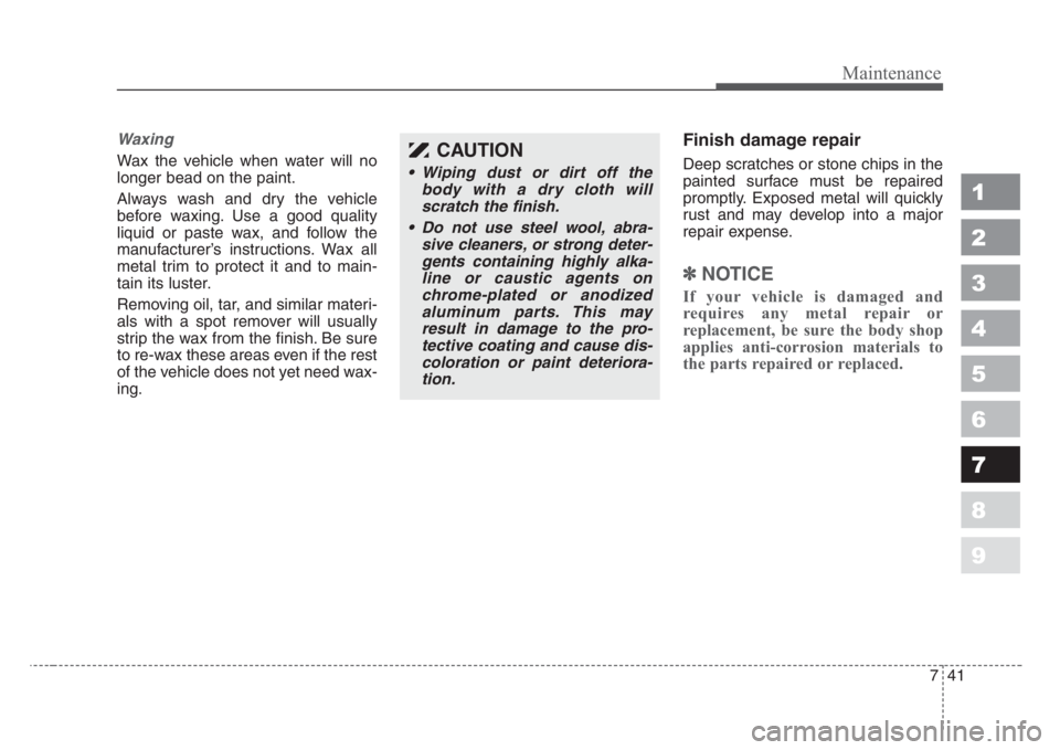 KIA SPECTRA5 2008 Owners Manual 741
Maintenance
1
2
3
4
5
6
7
8
9
Waxing
Wax the vehicle when water will no
longer bead on the paint.
Always wash and dry the vehicle
before waxing. Use a good quality
liquid or paste wax, and follow KIA SPECTRA5 2008 Owners Manual 741
Maintenance
1
2
3
4
5
6
7
8
9
Waxing
Wax the vehicle when water will no
longer bead on the paint.
Always wash and dry the vehicle
before waxing. Use a good quality
liquid or paste wax, and follow