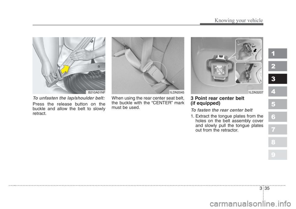 KIA SPECTRA5 2008  Owners Manual 335
1
2
3
4
5
6
7
8
9
Knowing your vehicle
To unfasten the lap/shoulder belt:
Press the release button on the
buckle and allow the belt to slowly
retract.When using the rear center seat belt,
the buck