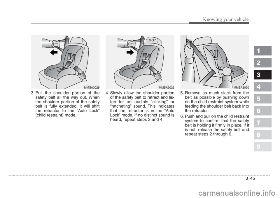KIA SPECTRA5 2008  Owners Manual 345
1
2
3
4
5
6
7
8
9
Knowing your vehicle
3. Pull the shoulder portion of the
safety belt all the way out. When
the shoulder portion of the safety
belt is fully extended, it will shift
the retractor 