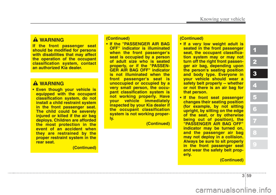 KIA SPECTRA5 2008  Owners Manual 359
1
2
3
4
5
6
7
8
9
Knowing your vehicle
(Continued)
• If the "PASSENGER AIR BAG
OFF" indicator is illuminated
when the front passenger's
seat is occupied by a person
of adult size who