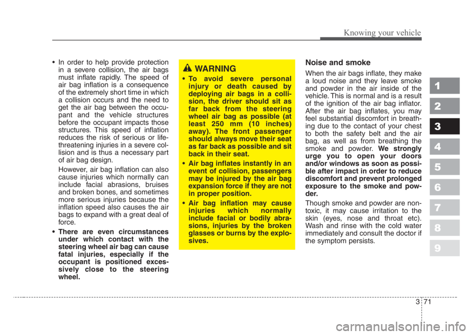 KIA SPECTRA5 2008  Owners Manual 371
1
2
3
4
5
6
7
8
9
Knowing your vehicle
• In order to help provide protection
in a severe collision, the air bags
must inflate rapidly. The speed of
air bag inflation is a consequence
of the extr