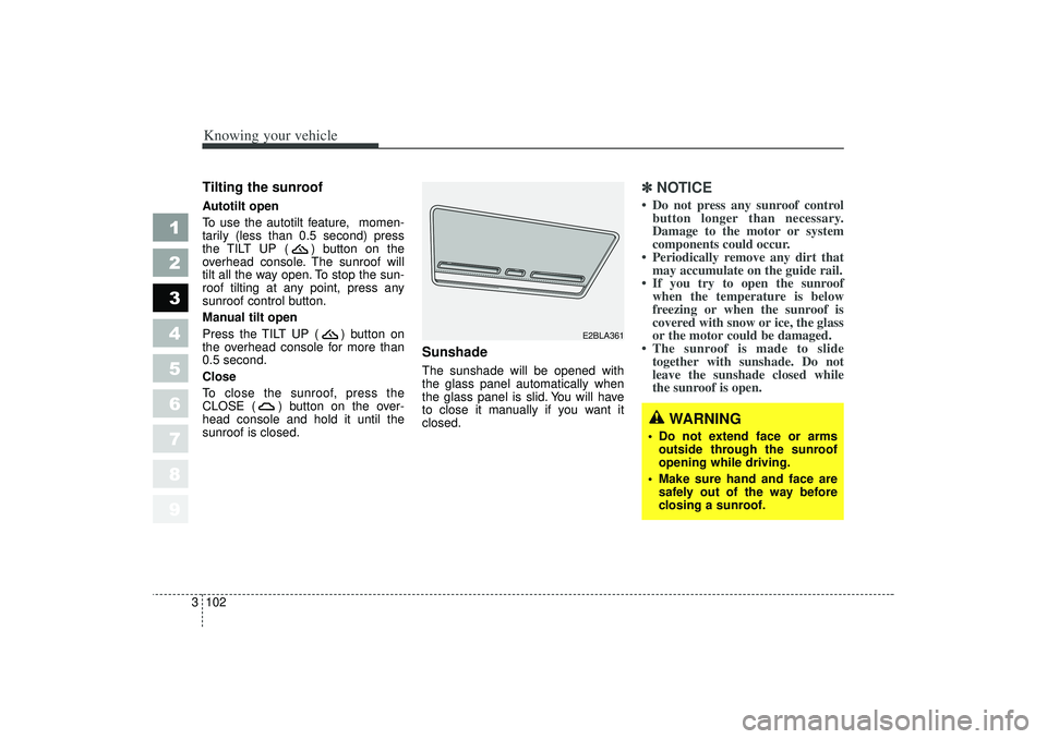 KIA SPECTRA5 2006 Owners Manual Knowing your vehicle102
3
1
2
3
4
5
6
7
8
9
Tilting the sunroof Autotilt open
To use the autotilt feature, momen-
tarily (less than 0.5 second) press
the TILT UP ( ) button on the
overhead console. KIA SPECTRA5 2006 Owners Manual Knowing your vehicle102
3
1
2
3
4
5
6
7
8
9
Tilting the sunroof Autotilt open
To use the autotilt feature, momen-
tarily (less than 0.5 second) press
the TILT UP ( ) button on the
overhead console.