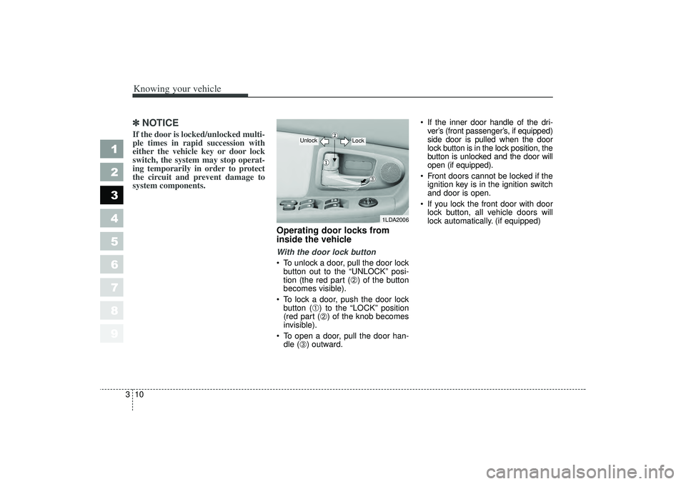 KIA SPECTRA5 2006 Owners Manual Knowing your vehicle10
3
1
2
3
4
5
6
7
8
9
✽ ✽
NOTICEIf the door is locked/unlocked multi-
ple times in rapid succession with
either the vehicle key or door lock
switch, the system may stop operat KIA SPECTRA5 2006 Owners Manual Knowing your vehicle10
3
1
2
3
4
5
6
7
8
9
✽ ✽
NOTICEIf the door is locked/unlocked multi-
ple times in rapid succession with
either the vehicle key or door lock
switch, the system may stop operat