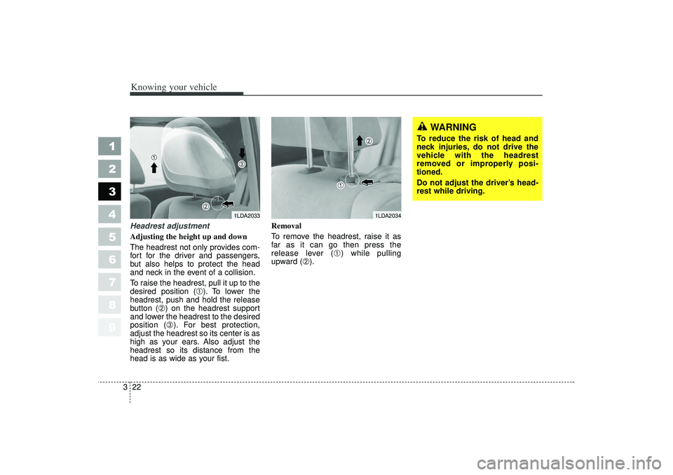 KIA SPECTRA5 2006  Owners Manual Knowing your vehicle22
3
1
2
3
4
5
6
7
8
9
WARNING
To reduce the risk of head and
neck injuries, do not drive the
vehicle with the headrest
removed or improperly posi-
tioned.
Do not adjust the driver