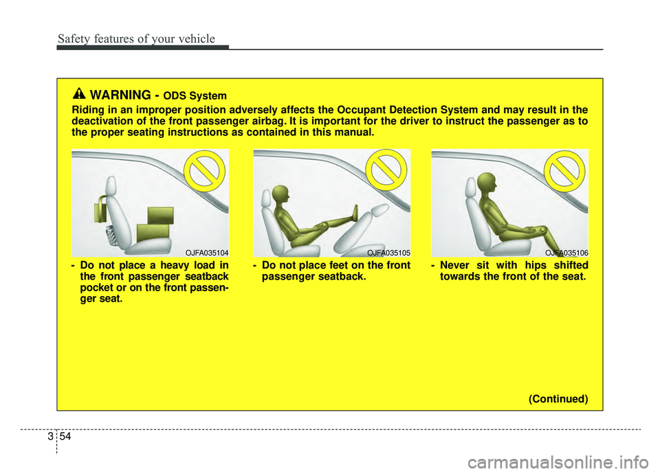 KIA NIRO HYBRID EV 2019  Owners Manual Safety features of your vehicle
54
3
OJFA035106
- Never sit with hips shifted
towards the front of the seat.
OJFA035104
- Do not place a heavy load inthe front passenger seatback
pocket or on the fron