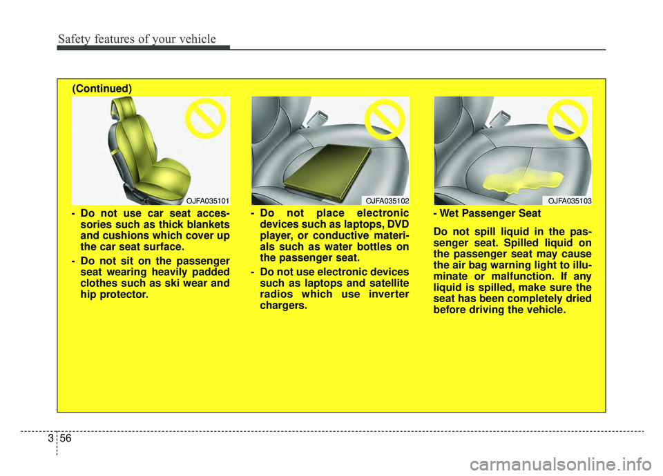 KIA NIRO HYBRID EV 2019  Owners Manual Safety features of your vehicle
56
3
OJFA035102
- Do not place electronic
devices such as laptops, DVD
player, or conductive materi-
als such as water bottles on
the passenger seat.
- Do not use elect
