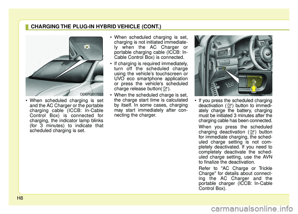 KIA NIRO HYBRID EV 2019  Owners Manual H8
 When scheduled charging is setand the AC Charger or the portable
charging cable (ICCB: In-Cable
Control Box) is connected for
charging, the indicator lamp blinks
(for 3 minutes) to indicate that
s