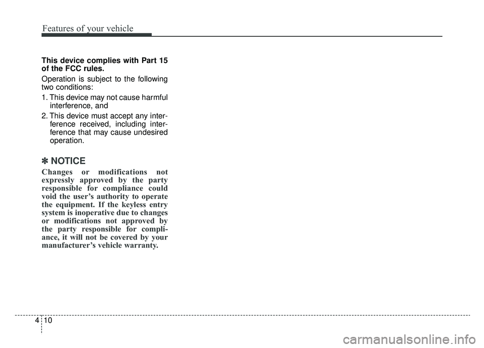 KIA NIRO HYBRID EV 2019  Owners Manual Features of your vehicle
10
4
This device complies with Part 15
of the FCC rules.
Operation is subject to the following
two conditions:
1. This device may not cause harmful
interference, and 
2. This 