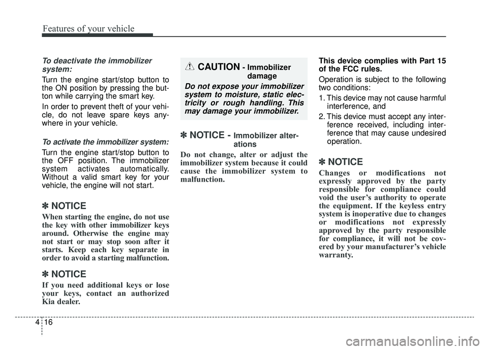 KIA NIRO HYBRID EV 2019  Owners Manual Features of your vehicle
16
4
To deactivate the immobilizer
system:
Turn the engine start/stop button to
the ON position by pressing the but-
ton while carrying the smart key.
In order to prevent thef