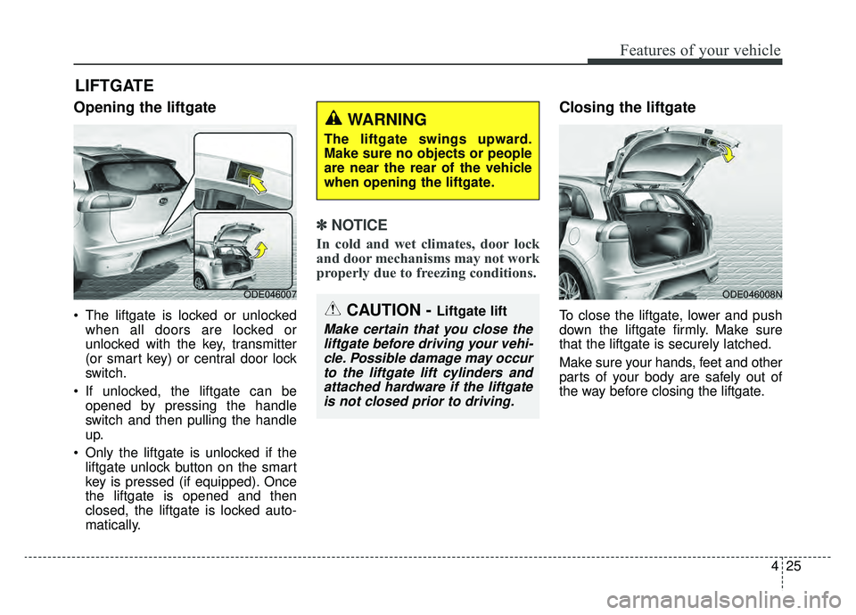 KIA NIRO HYBRID EV 2019  Owners Manual 425
Features of your vehicle
Opening the liftgate
 The liftgate is locked or unlockedwhen all doors are locked or
unlocked with the key, transmitter
(or smart key) or central door lock
switch.
 If unl