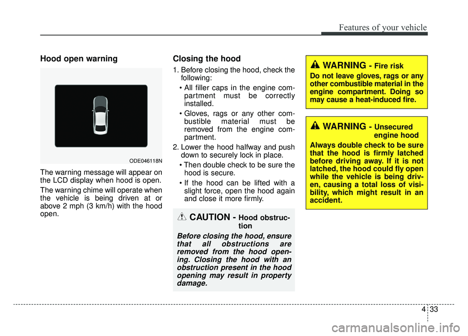 KIA NIRO HYBRID EV 2019  Owners Manual 433
Features of your vehicle
Hood open warning
The warning message will appear on
the LCD display when hood is open.
The warning chime will operate when
the vehicle is being driven at or
above 2 mph (
