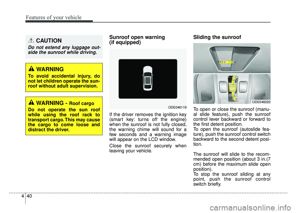 KIA NIRO HYBRID EV 2019  Owners Manual Features of your vehicle
40
4
Sunroof open warning 
(if equipped)
If the driver removes the ignition key
(smart key: turns off the engine)
when the sunroof is not fully closed,
the warning chime will 