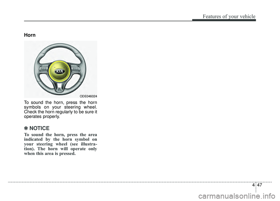 KIA NIRO HYBRID EV 2019  Owners Manual 447
Features of your vehicle
Horn
To sound the horn, press the horn
symbols on your steering wheel.
Check the horn regularly to be sure it
operates properly.
✽ ✽NOTICE
To sound the horn, press the