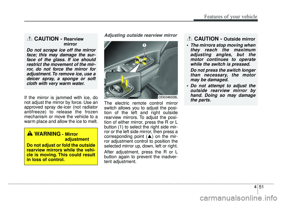 KIA NIRO HYBRID EV 2019  Owners Manual 451
Features of your vehicle
If the mirror is jammed with ice, do
not adjust the mirror by force. Use an
approved spray de-icer (not radiator
antifreeze) to release the frozen
mechanism or move the ve