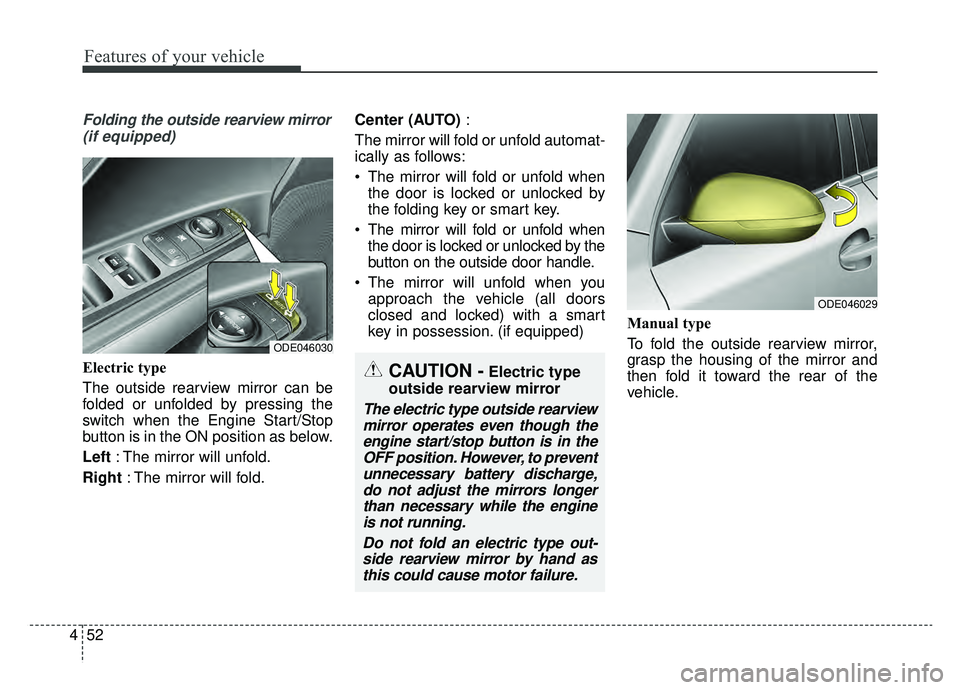 KIA NIRO HYBRID EV 2019  Owners Manual Features of your vehicle
52
4
Folding the outside rearview mirror
(if equipped)
Electric type
The outside rearview mirror can be
folded or unfolded by pressing the
switch when the Engine Start/Stop
bu