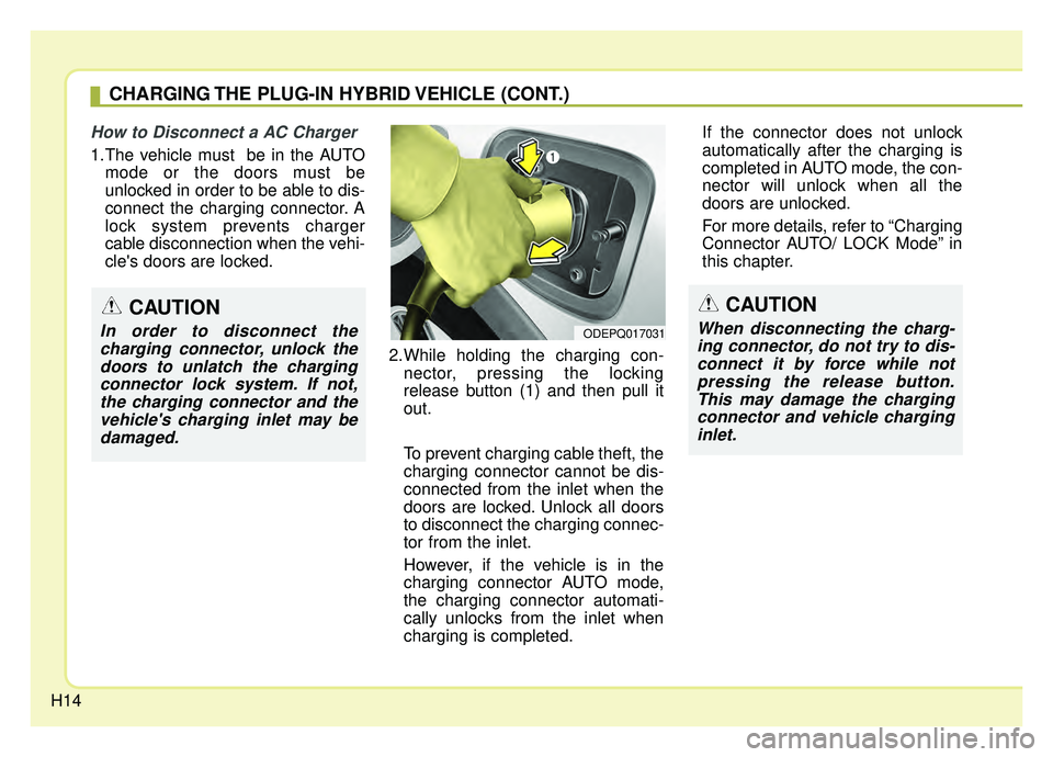 KIA NIRO HYBRID EV 2019  Owners Manual H14
How to Disconnect a AC Charger
1.The vehicle must  be in the AUTOmode or the doors must be
unlocked in order to be able to dis-
connect the charging connector. A
lock system prevents charger
cable