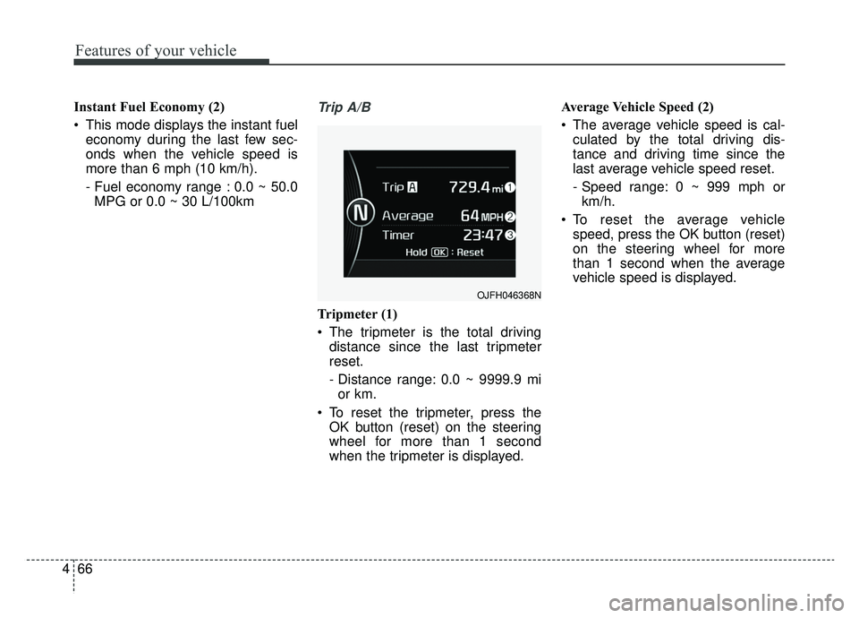 KIA NIRO HYBRID EV 2019  Owners Manual Features of your vehicle
66
4
Instant Fuel Economy (2)
 This mode displays the instant fuel
economy during the last few sec-
onds when the vehicle speed is
more than 6 mph (10 km/h).
- Fuel economy ra