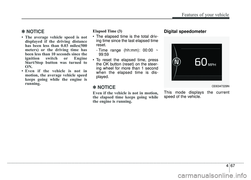 KIA NIRO HYBRID EV 2019  Owners Manual 467
Features of your vehicle
✽ ✽NOTICE
• The average vehicle speed is not
displayed if the driving distance
has been less than 0.03 miles(500
meters) or the driving time has
been less than 10 se