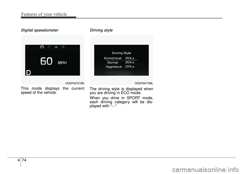 KIA NIRO HYBRID EV 2019  Owners Manual Features of your vehicle
74
4
Digital speedometer
This mode displays the current
speed of the vehicle.
Driving style
The driving style is displayed when
you are driving in ECO mode.
When you drive in 