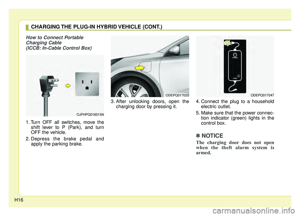 KIA NIRO HYBRID EV 2019  Owners Manual H16
How to Connect PortableCharging Cable (ICCB: In-Cable Control Box)
1. Turn OFF all switches, move the shift lever to P (Park), and turn
OFF the vehicle.
2. Depress the brake pedal and apply the pa