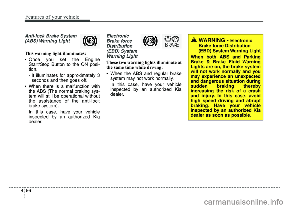 KIA NIRO HYBRID EV 2019  Owners Manual Features of your vehicle
96
4
Anti-lock Brake System
(ABS) Warning  Light
This warning light illuminates:
 Once you set the Engine Start/Stop Button to the ON posi-
tion.
- It illuminates for approxim