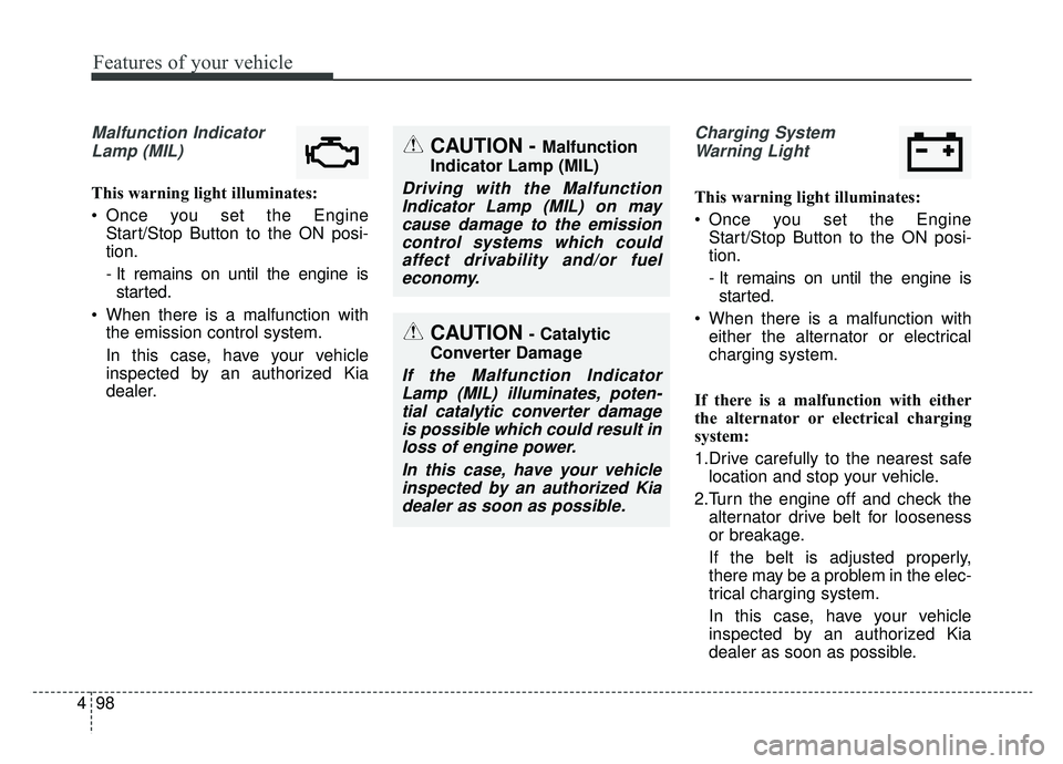 KIA NIRO HYBRID EV 2019  Owners Manual Features of your vehicle
98
4
Malfunction Indicator
Lamp (MIL)
This warning light illuminates:
 Once you set the Engine Start/Stop Button to the ON posi-
tion.
- It remains on until the engine isstart