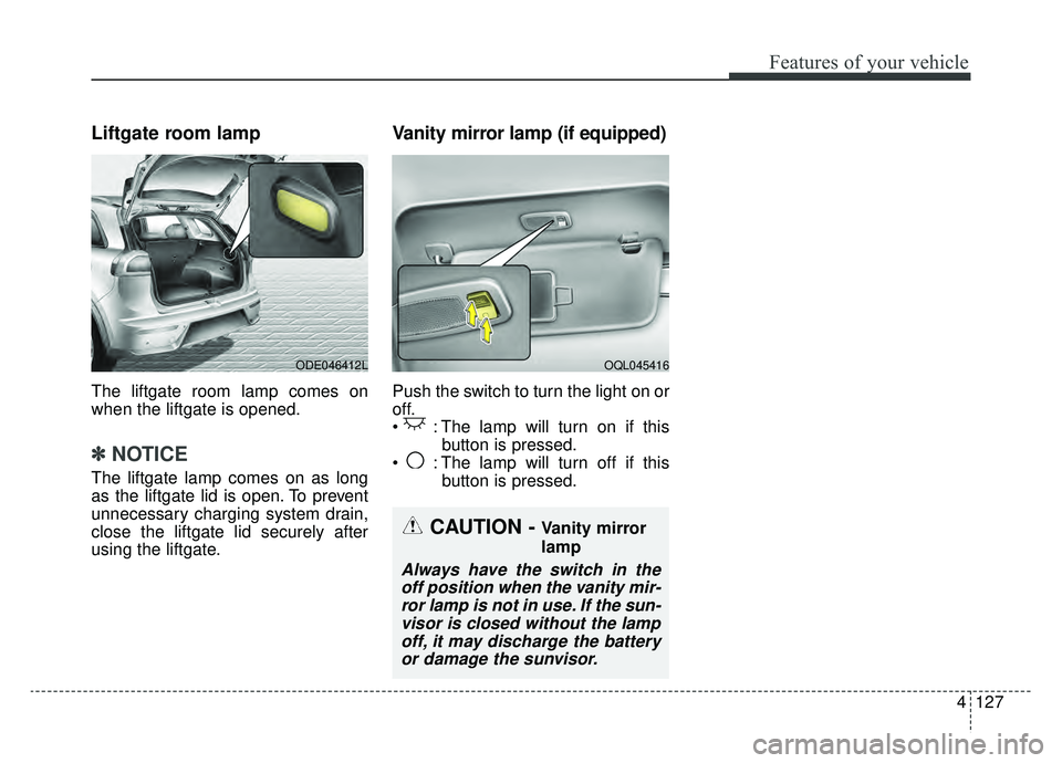 KIA NIRO HYBRID EV 2019  Owners Manual 4127
Features of your vehicle
Liftgate room lamp
The liftgate room lamp comes on
when the liftgate is opened.
✽ ✽NOTICE
The liftgate lamp comes on as long
as the liftgate lid is open. To prevent
u