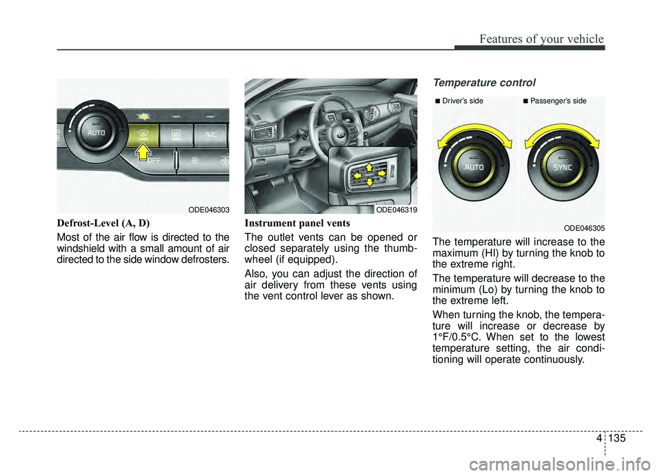 KIA NIRO HYBRID EV 2019  Owners Manual 4135
Features of your vehicle
Defrost-Level (A, D)
Most of the air flow is directed to the
windshield with a small amount of air
directed to the side window defrosters.Instrument panel vents
The outle