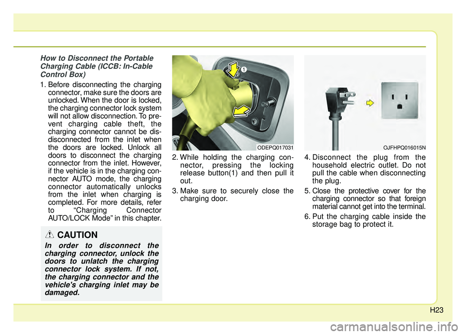KIA NIRO HYBRID EV 2019  Owners Manual H23
How to Disconnect the PortableCharging Cable (ICCB: In-CableControl Box)
1. Before disconnecting the charging connector, make sure the doors are
unlocked. When the door is locked,
the charging con