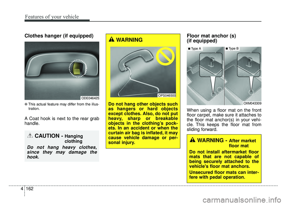 KIA NIRO HYBRID EV 2019  Owners Manual Features of your vehicle
162
4
Clothes hanger (if equipped)
❈ This actual feature may differ from the illus-
tration.
A Coat hook is next to the rear grab
handle.
Floor mat anchor (s) 
(if equipped)