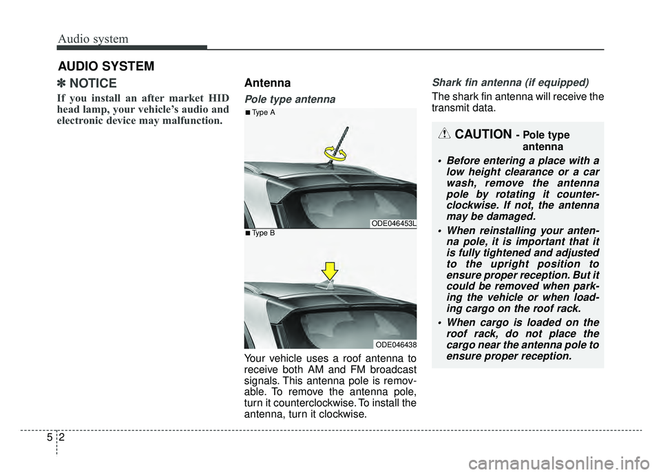 KIA NIRO HYBRID EV 2019  Owners Manual Audio system
25
✽ ✽NOTICE 
If you install an after market HID
head lamp, your vehicle’s audio and
electronic device may malfunction.
Antenna
Pole type antenna
Your vehicle uses a roof antenna to