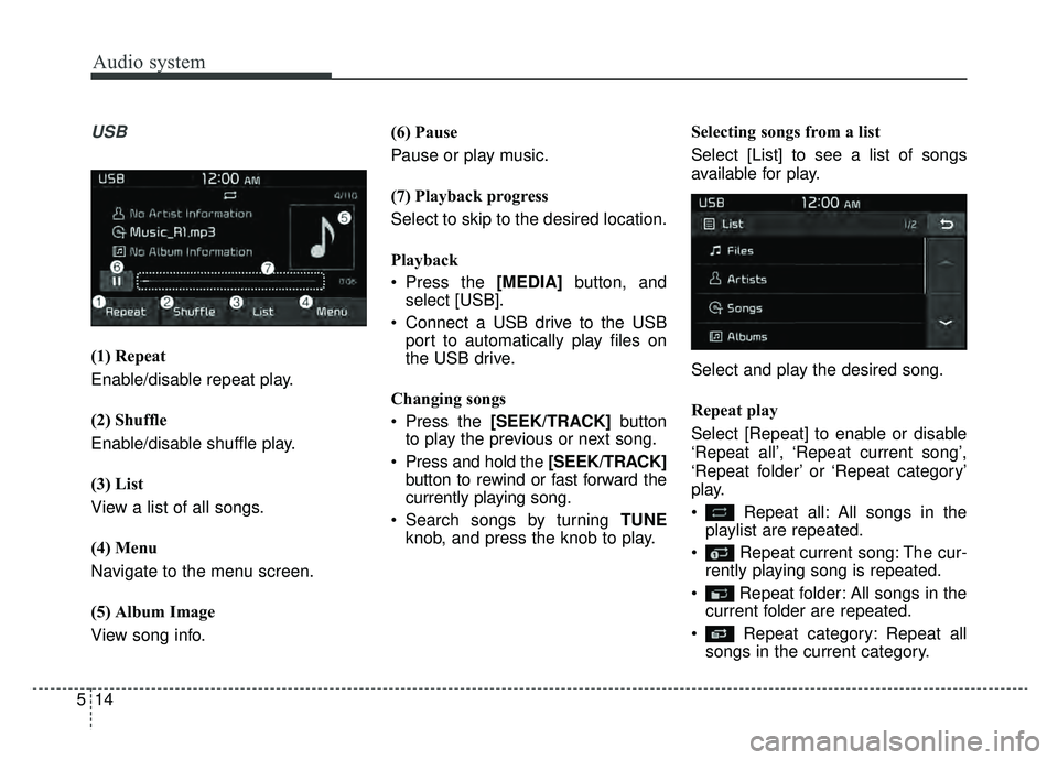 KIA NIRO HYBRID EV 2019  Owners Manual Audio system
514
USB
(1) Repeat
Enable/disable repeat play.
(2) Shuffle
Enable/disable shuffle play.
(3) List
View a list of all songs.
(4) Menu
Navigate to the menu screen.
(5) Album Image
View song 