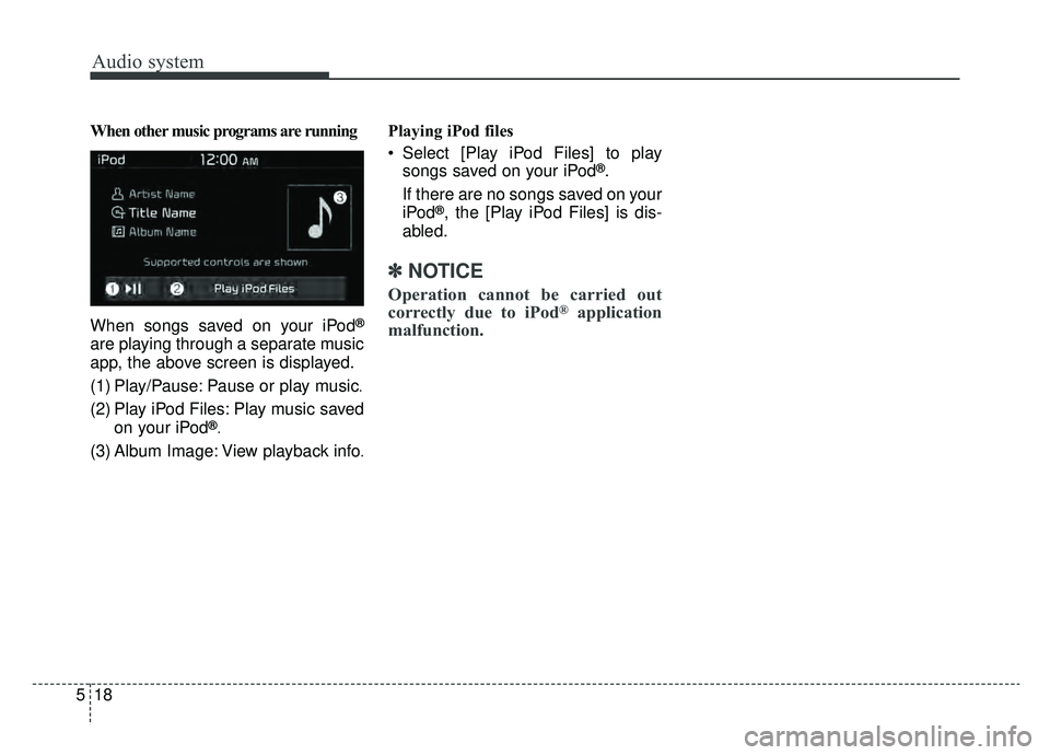 KIA NIRO HYBRID EV 2019  Owners Manual Audio system
518When other music programs are running
When songs saved on your iPod
®
are playing through a separate music
app, the above screen is displayed.
(1) Play/Pause: Pause or play music
.
(2