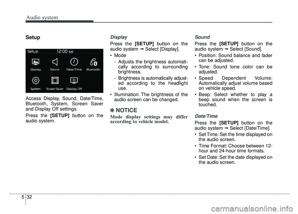 KIA NIRO HYBRID EV 2019  Owners Manual Audio system
532
Setup
Access Display, Sound, Date/Time,
Bluetooth, System, Screen Saver
and Display Off settings.
Press the [SETUP]button on the
audio system.
Display 
Press the [SETUP] button on the