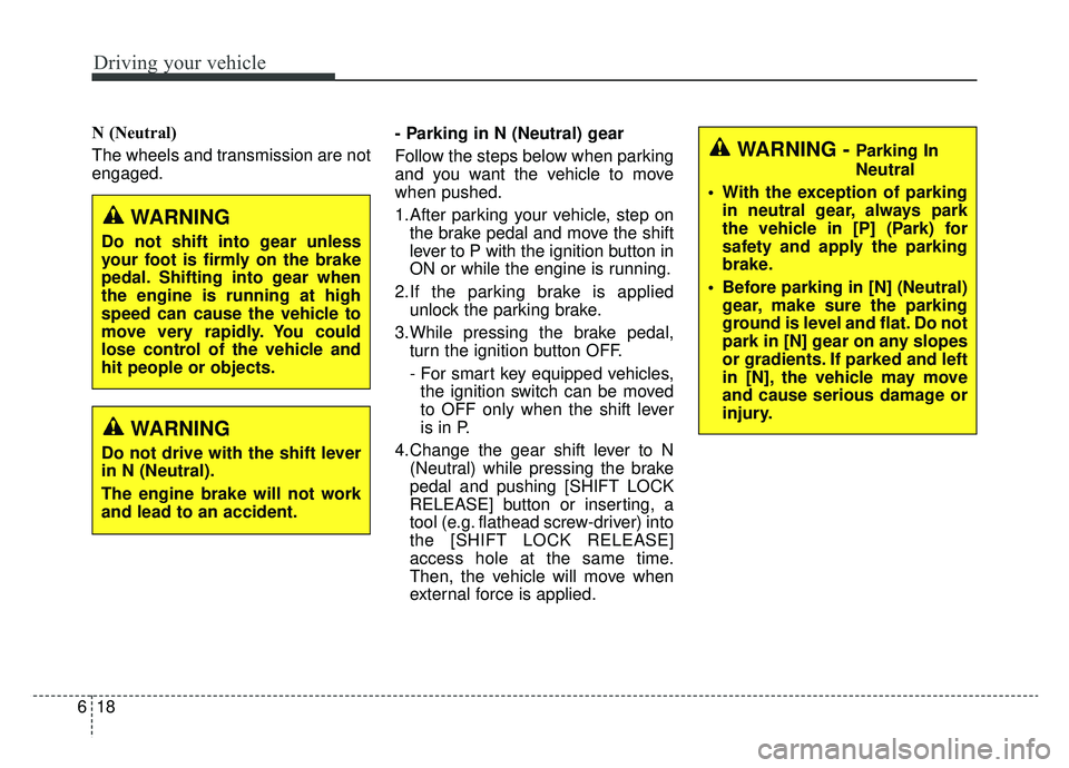 KIA NIRO HYBRID EV 2019  Owners Manual Driving your vehicle
18
6
N (Neutral) 
The wheels and transmission are not
engaged. - Parking in N (Neutral) gear
Follow the steps below when parking
and you want the vehicle to move
when pushed.
1.Af