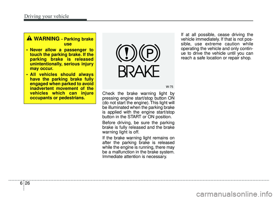 KIA NIRO HYBRID EV 2019  Owners Manual Driving your vehicle
26
6
Check the brake warning light by
pressing engine start/stop button ON
(do not start the engine). This light will
be illuminated when the parking brake
is applied with the eng