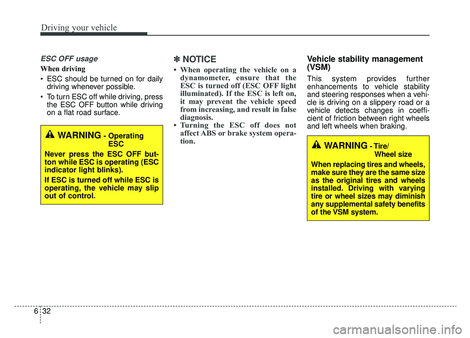 KIA NIRO HYBRID EV 2019  Owners Manual Driving your vehicle
32
6
ESC OFF usage
When driving
 ESC should be turned on for daily
driving whenever possible.
 To turn ESC off while driving, press the ESC OFF button while driving
on a flat road