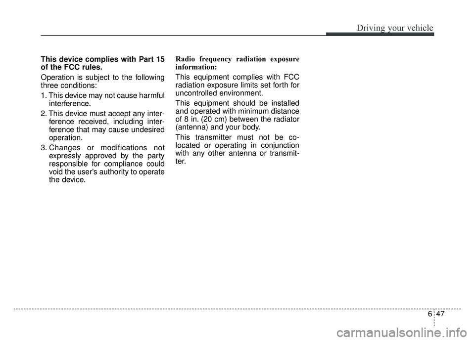 KIA NIRO HYBRID EV 2019  Owners Manual 647
Driving your vehicle
This device complies with Part 15
of the FCC rules.
Operation is subject to the following
three conditions:
1. This device may not cause harmfulinterference.
2. This device mu