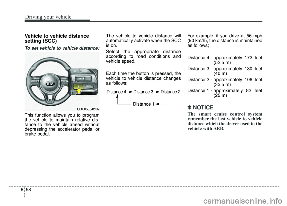 KIA NIRO HYBRID EV 2019  Owners Manual Driving your vehicle
58
6
Vehicle to vehicle distance
setting (SCC)
To set vehicle to vehicle distance:
This function allows you to program
the vehicle to maintain relative dis-
tance to the vehicle a