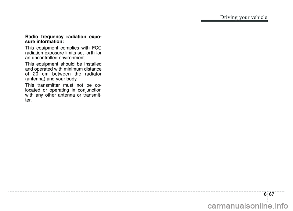 KIA NIRO HYBRID EV 2019  Owners Manual 667
Driving your vehicle
Radio frequency radiation expo-
sure information:
This equipment complies with FCC
radiation exposure limits set forth for
an uncontrolled environment.
This equipment should b