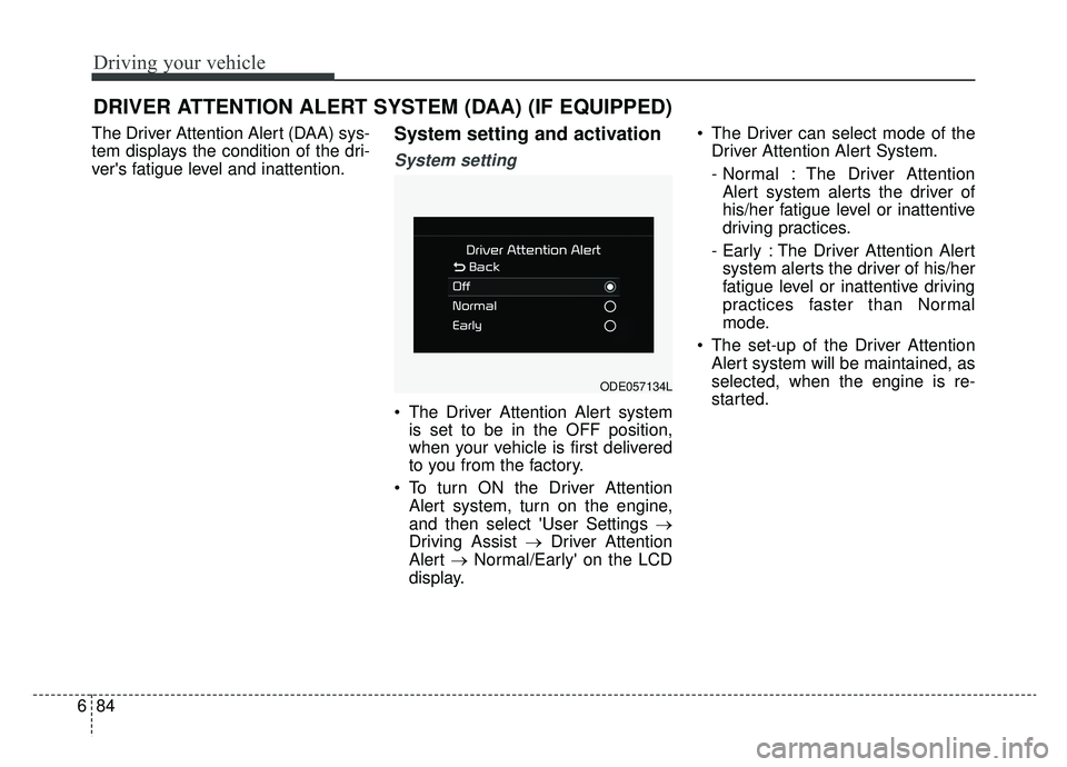 KIA NIRO HYBRID EV 2019 Owners Manual Driving your vehicle
84
6
The Driver Attention Alert (DAA) sys-
tem displays the condition of the dri-
vers fatigue level and inattention.System setting and activation
System setting
The Driver Atte KIA NIRO HYBRID EV 2019 Owners Manual Driving your vehicle
84
6
The Driver Attention Alert (DAA) sys-
tem displays the condition of the dri-
vers fatigue level and inattention.System setting and activation
System setting
The Driver Atte